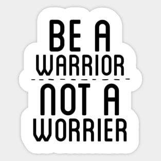 BE A WARRIOR NOT A WORRIER Sticker